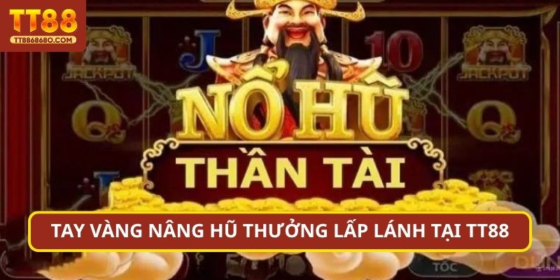 Tay vàng nâng hũ thưởng lấp lánh tại TN88